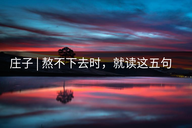 莊子 | 熬不下去時，就讀這五句話