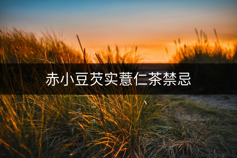 赤小豆芡實(shí)薏仁茶禁忌