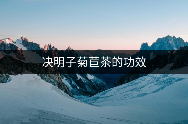 決明子菊苣茶的功效 決明子菊苣茶的功效