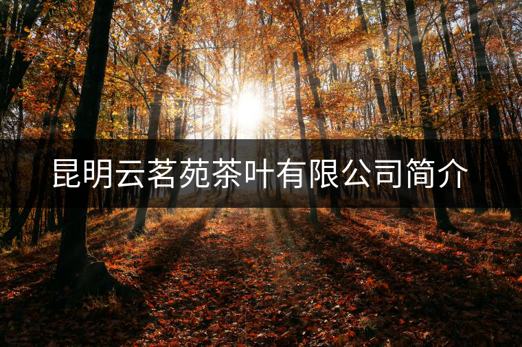 昆明云茗苑茶葉有限公司簡(jiǎn)介 昆明云茗苑茶葉有限公司簡(jiǎn)介