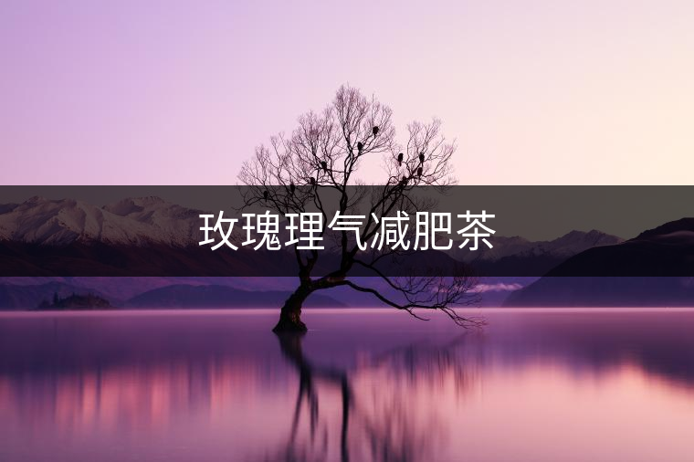 玫瑰理氣減肥茶