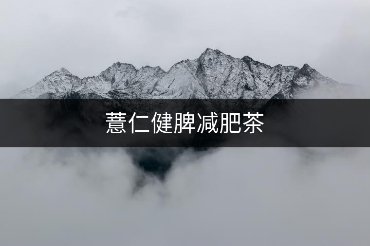 薏仁健脾減肥茶 薏仁健脾減肥茶