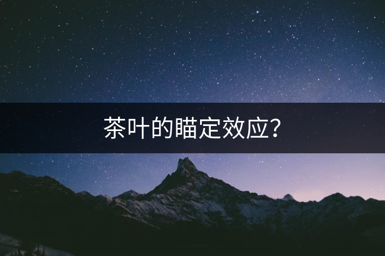 茶葉的瞄定效應(yīng)？