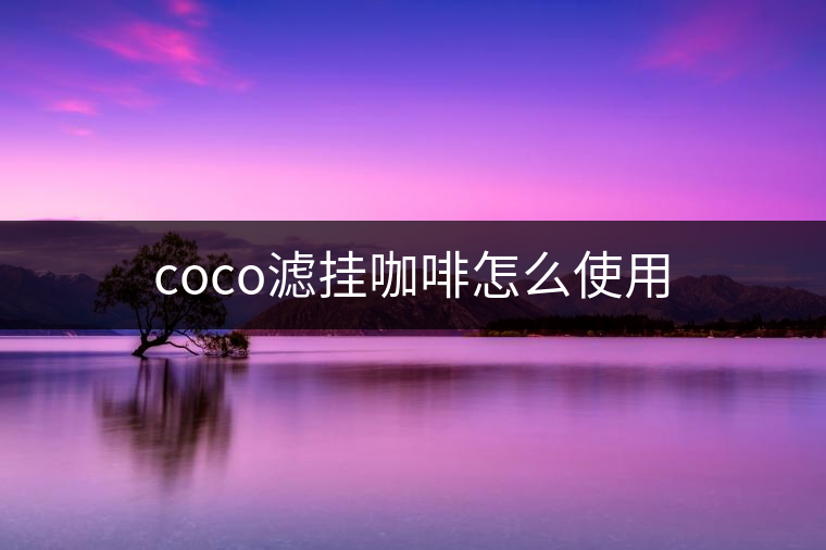 coco濾掛咖啡怎么使用