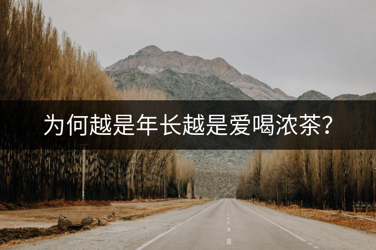 為何越是年長(zhǎng)越是愛(ài)喝濃茶？