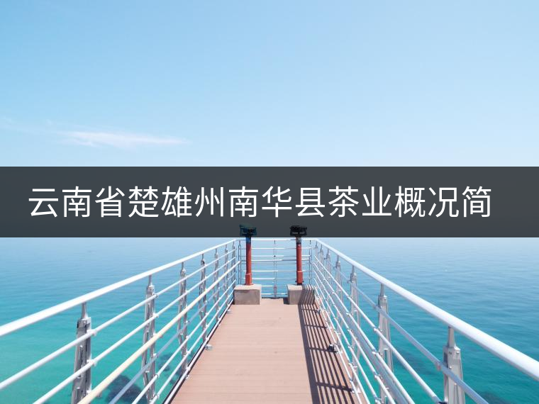 云南省楚雄州南華縣茶業(yè)概況簡(jiǎn)述