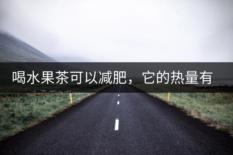 喝水果茶可以減肥，它的熱量有多高？