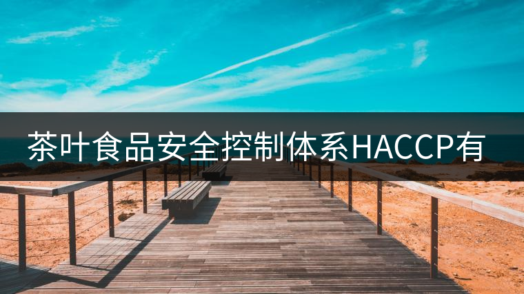 茶葉食品安全控制體系HACCP有什么特點？（一）