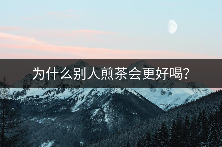 為什么別人煎茶會更好喝？