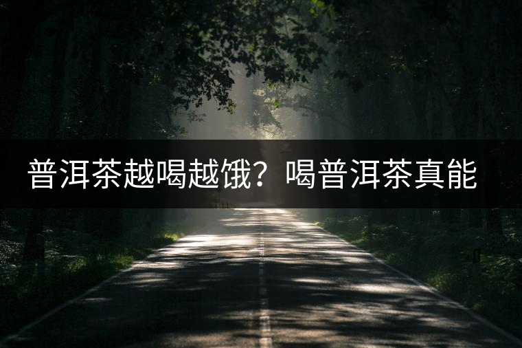 普洱茶越喝越餓？喝普洱茶真能刮油嗎？