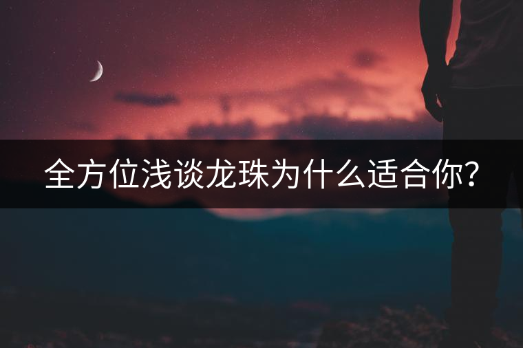 全方位淺談龍珠為什么適合你？