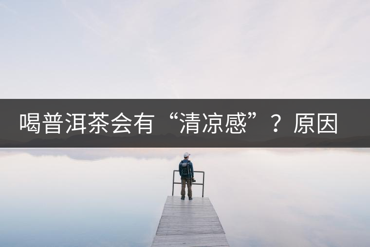 喝普洱茶會有“清涼感”？原因竟然是……