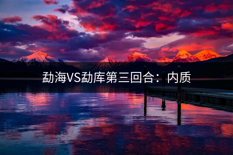 勐海VS勐庫第三回合:內質 勐海VS勐庫第三回合:內質