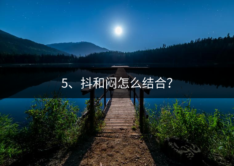 5、抖和悶怎么結(jié)合？