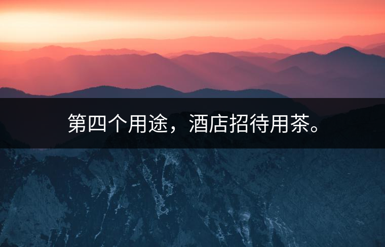 第四個用途，酒店招待用茶。